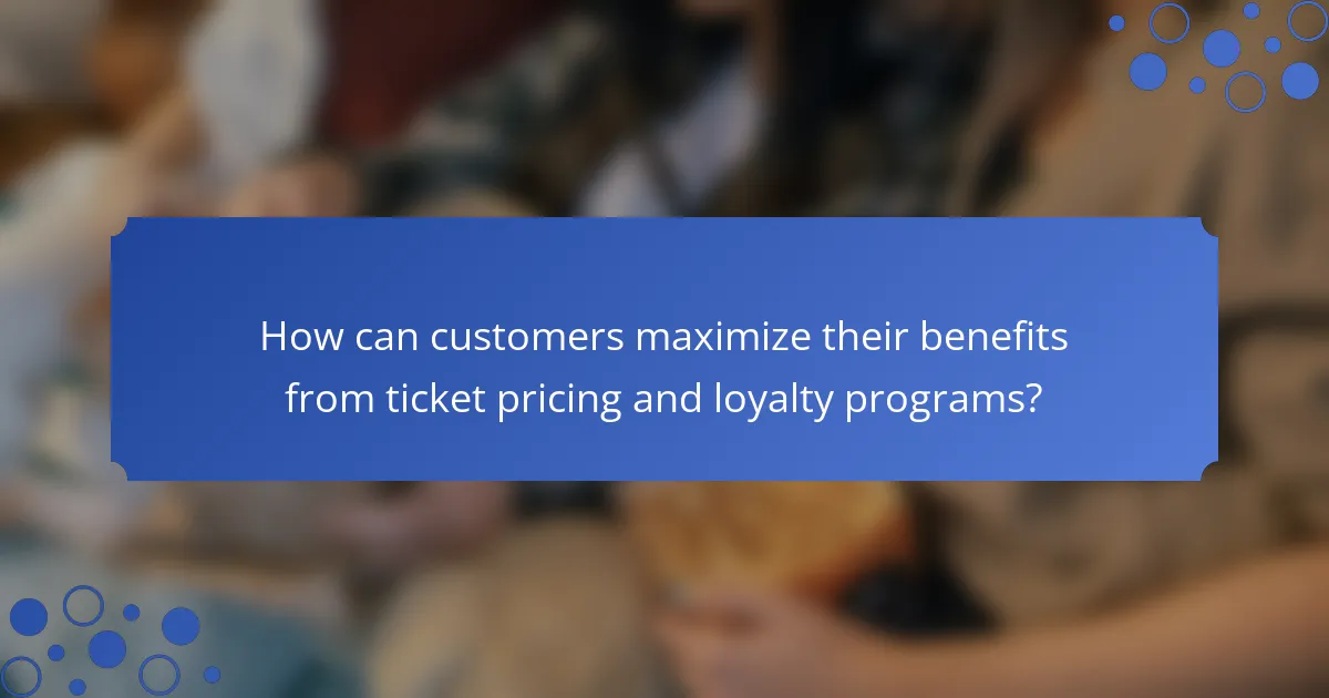 How can customers maximize their benefits from ticket pricing and loyalty programs?