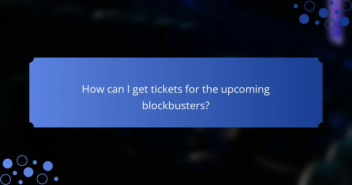 How can I get tickets for the upcoming blockbusters?