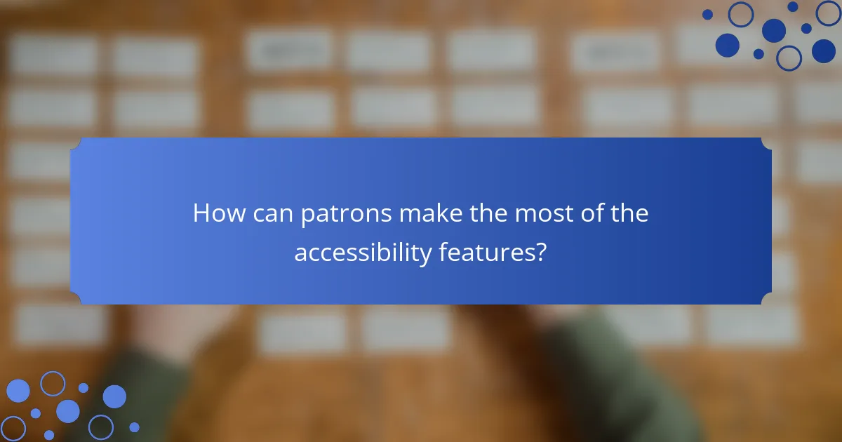 How can patrons make the most of the accessibility features?