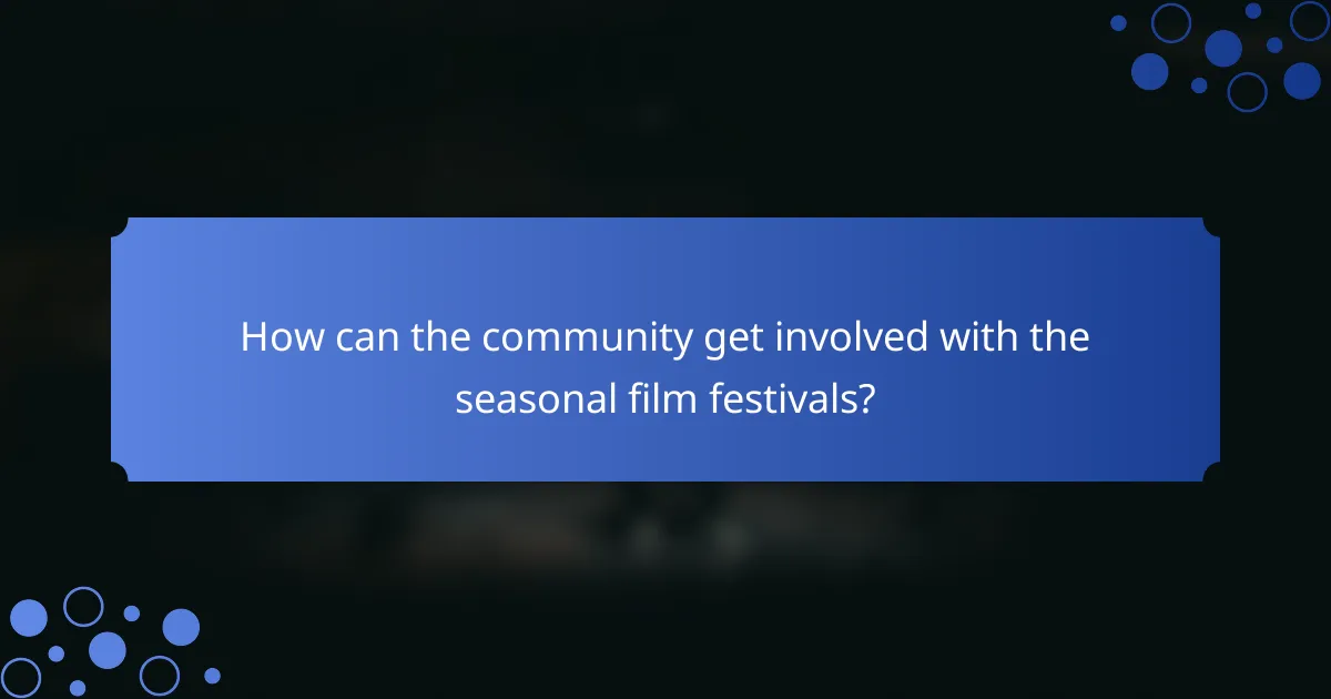 How can the community get involved with the seasonal film festivals?