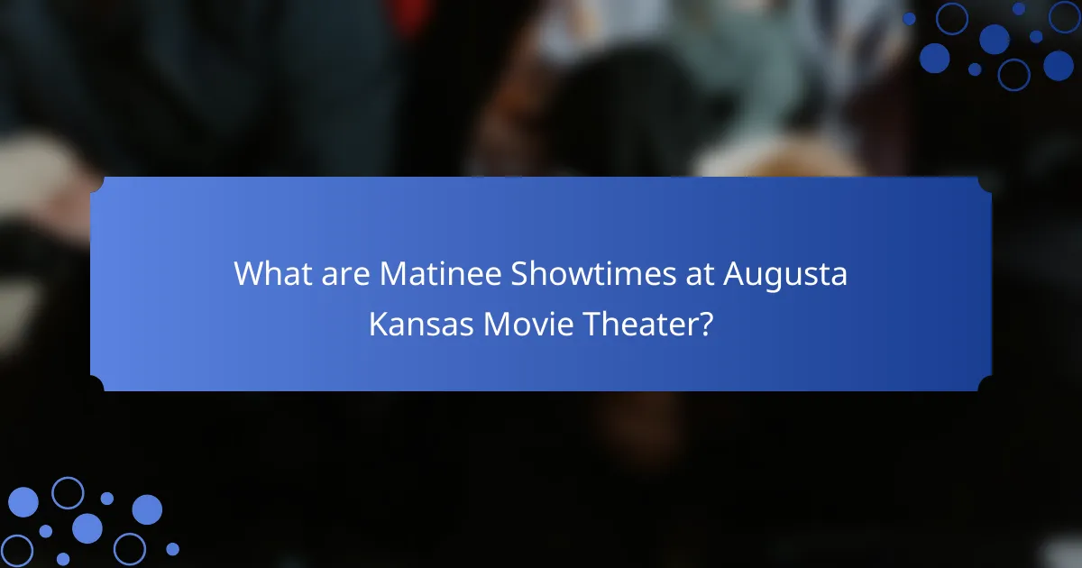 What are Matinee Showtimes at Augusta Kansas Movie Theater?