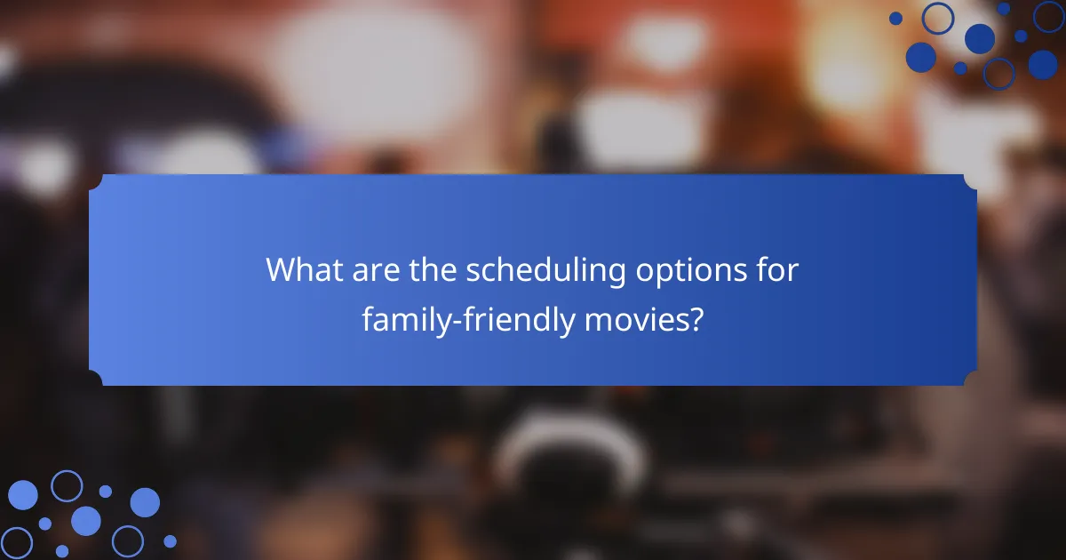 What are the scheduling options for family-friendly movies?