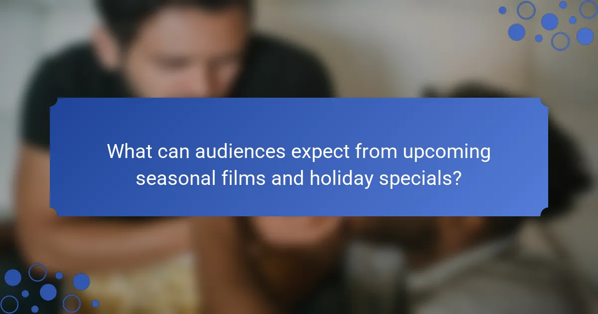What can audiences expect from upcoming seasonal films and holiday specials?