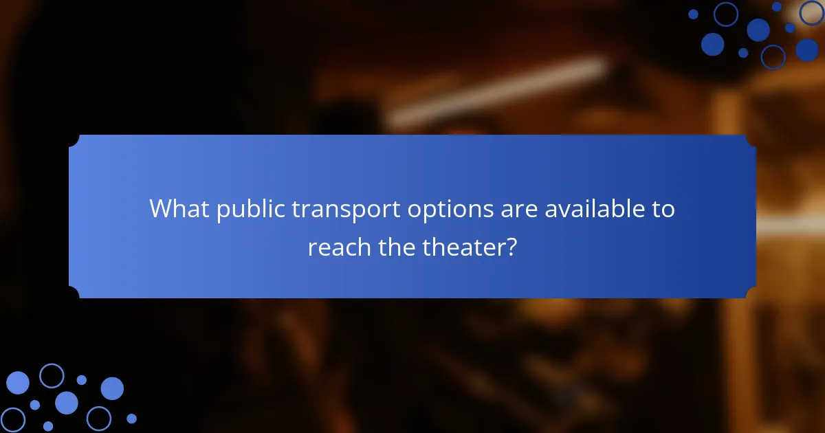 What public transport options are available to reach the theater?
