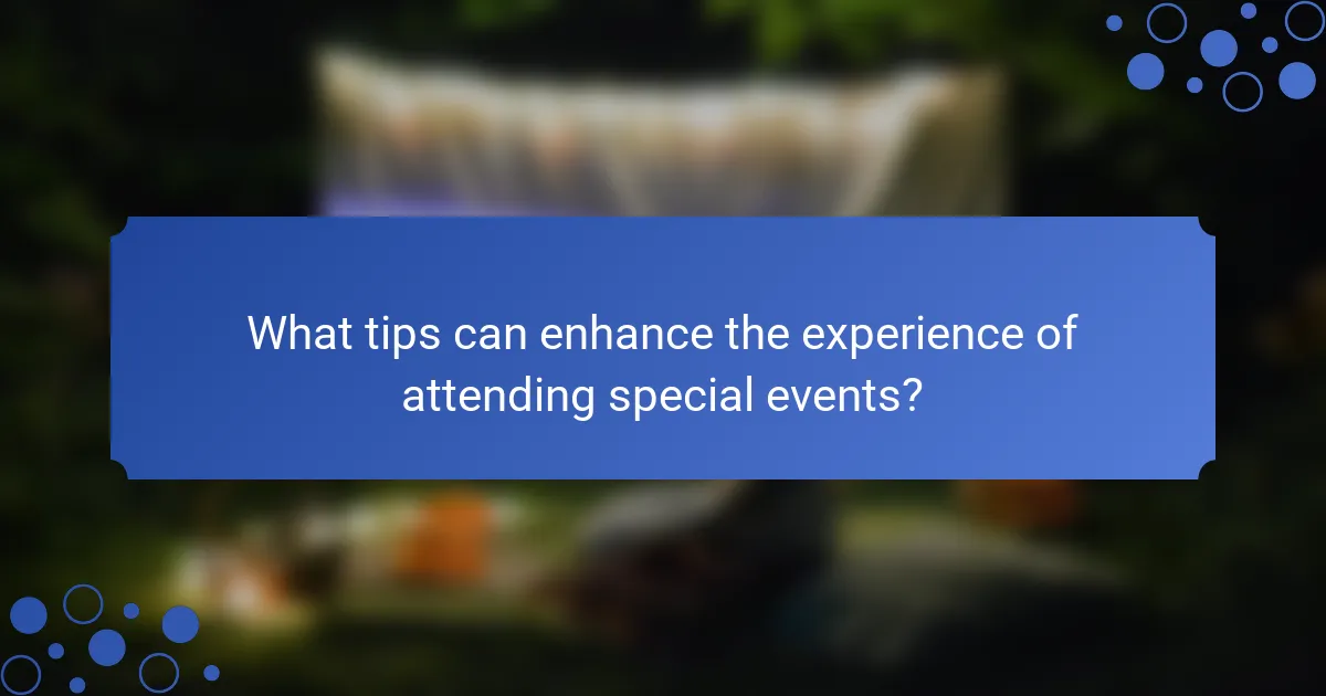 What tips can enhance the experience of attending special events?
