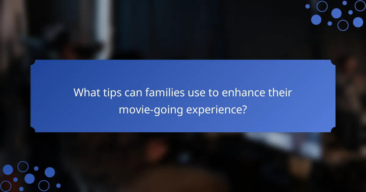 What tips can families use to enhance their movie-going experience?